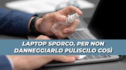 Laptop sporco? Ecco come si pulisce senza danneggiarlo